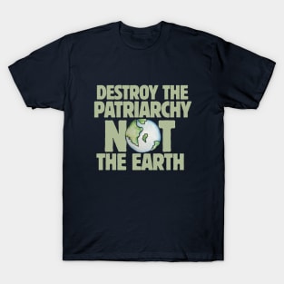 Destroy the Patriarchy not the Earth T-Shirt